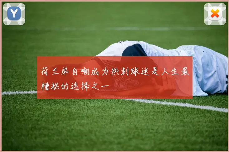 荷兰弟自嘲成为热刺球迷是人生最糟糕的选择之一